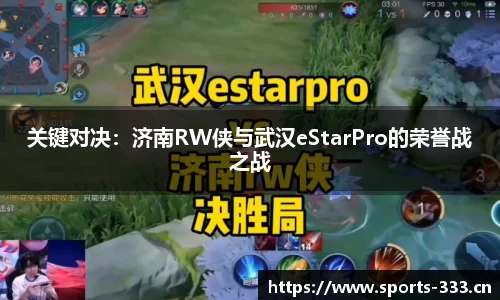 关键对决：济南RW侠与武汉eStarPro的荣誉战之战